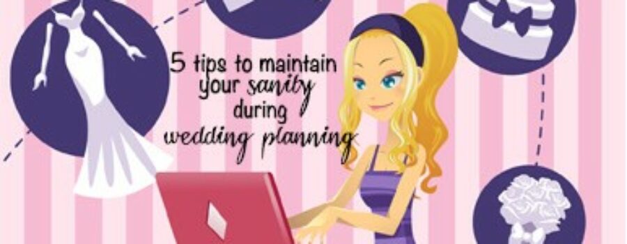 Five Tips to Maintain Your Sanity During Wedding Planning